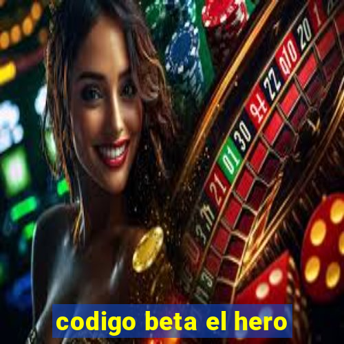 codigo beta el hero